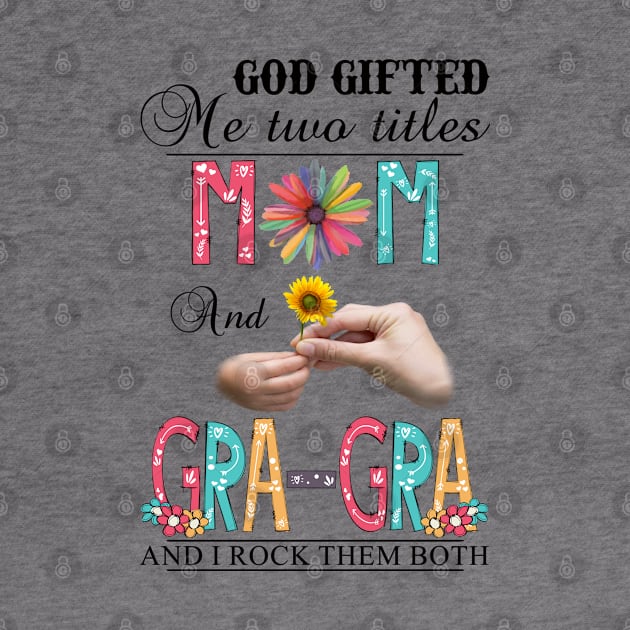 God Gifted Me Two Titles Mom And Gra-Gra And I Rock Them Both Wildflowers Valentines Mothers Day by KIMIKA